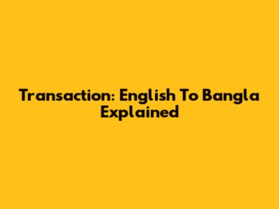 Transaction: English To Bangla Explained