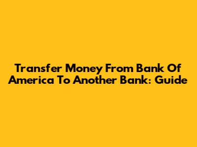 Transfer Money From Bank Of America To Another Bank: Guide