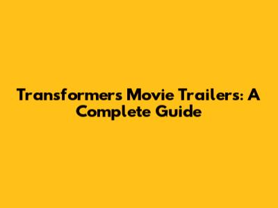 Transformers Movie Trailers: A Complete Guide