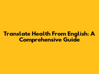 Translate 'Health' From English: A Comprehensive Guide