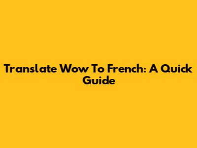 Translate 'Wow' To French: A Quick Guide