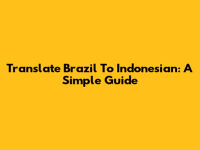 Translate Brazil To Indonesian: A Simple Guide