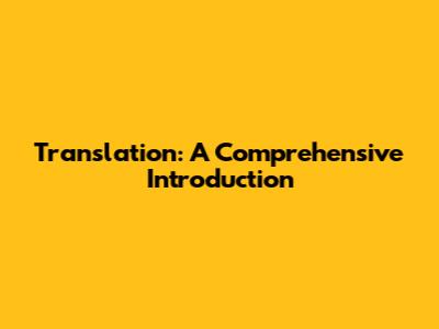 Translation: A Comprehensive Introduction
