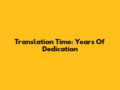 Translation Time: Years Of Dedication