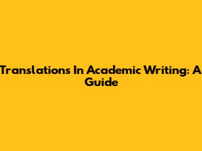 Translations In Academic Writing: A Guide