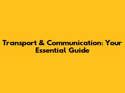 Transport & Communication: Your Essential Guide