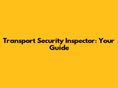 Transport Security Inspector: Your Guide