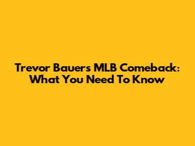 Trevor Bauer's MLB Comeback: What You Need To Know