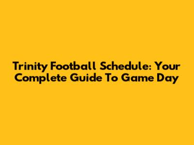 Trinity Football Schedule: Your Complete Guide To Game Day