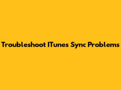 Troubleshoot ITunes Sync Problems