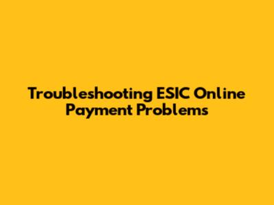 Troubleshooting ESIC Online Payment Problems