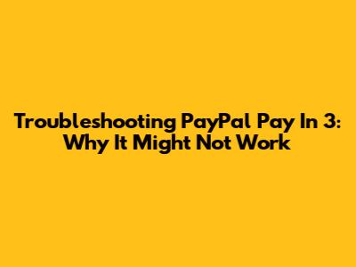 Troubleshooting PayPal Pay In 3: Why It Might Not Work