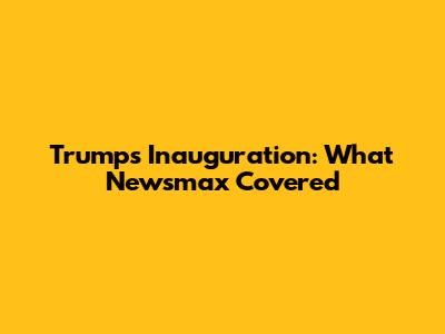 Trump's Inauguration: What Newsmax Covered