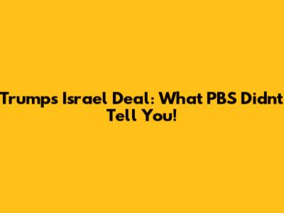 Trump's Israel Deal: What PBS Didn't Tell You!