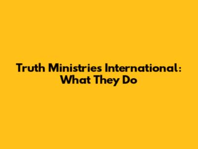 Truth Ministries International: What They Do