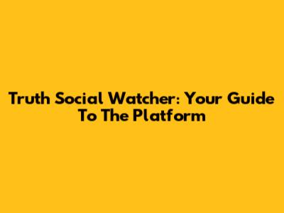 Truth Social Watcher: Your Guide To The Platform