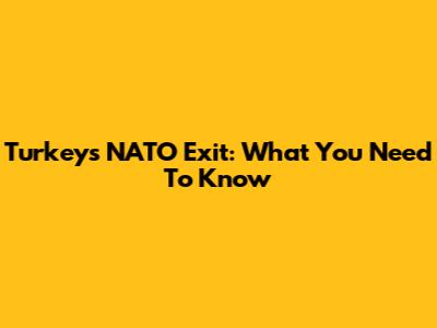 Turkey's NATO Exit: What You Need To Know