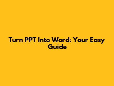 Turn PPT Into Word: Your Easy Guide