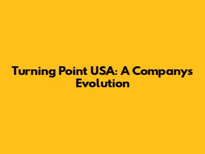 Turning Point USA: A Company's Evolution