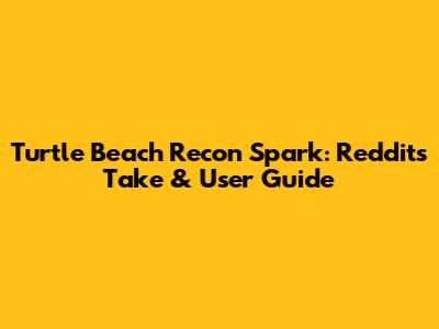 Turtle Beach Recon Spark: Reddit's Take & User Guide