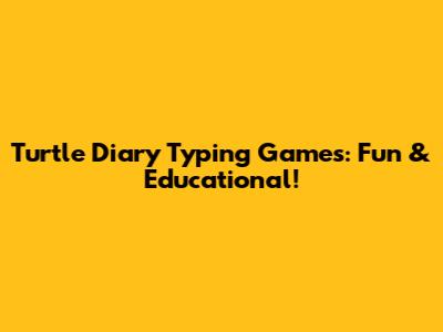Turtle Diary Typing Games: Fun & Educational!