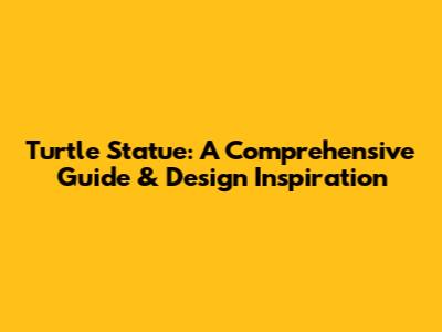 Turtle Statue: A Comprehensive Guide & Design Inspiration