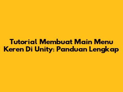 Tutorial Membuat Main Menu Keren Di Unity: Panduan Lengkap