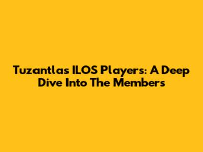 Tuzantla's ILOS Players: A Deep Dive Into The Members