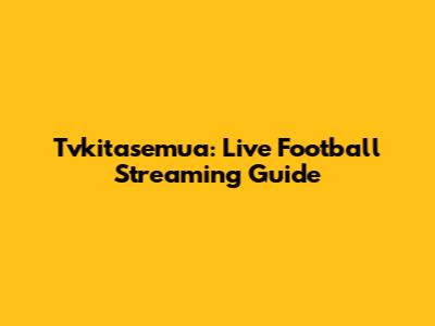 Tvkitasemua: Live Football Streaming Guide