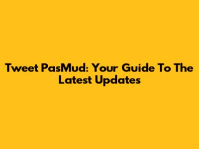 Tweet PasMud: Your Guide To The Latest Updates