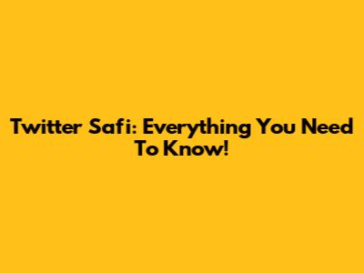 Twitter Safi: Everything You Need To Know!