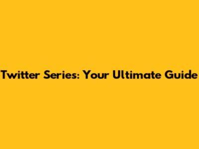 Twitter Series: Your Ultimate Guide
