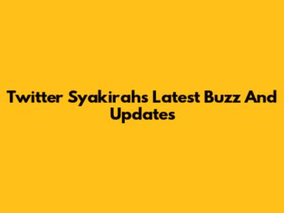 Twitter Syakirah's Latest Buzz And Updates