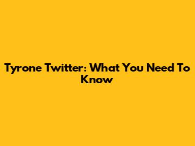 Tyrone Twitter: What You Need To Know