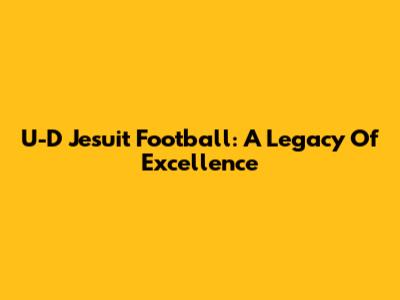 U-D Jesuit Football: A Legacy Of Excellence