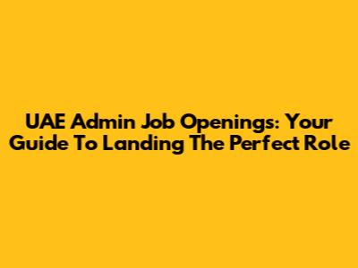 UAE Admin Job Openings: Your Guide To Landing The Perfect Role