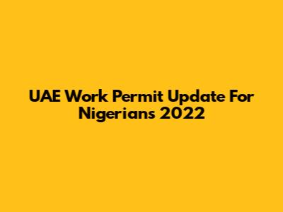 UAE Work Permit Update For Nigerians 2022