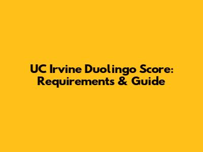 UC Irvine Duolingo Score: Requirements & Guide