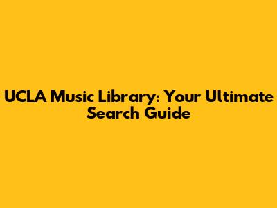 UCLA Music Library: Your Ultimate Search Guide