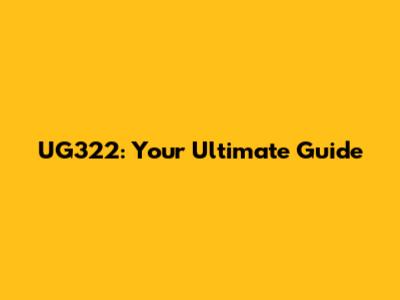 UG322: Your Ultimate Guide