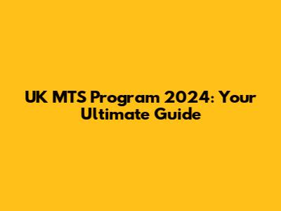 UK MTS Program 2024: Your Ultimate Guide