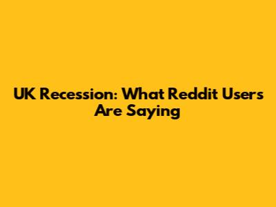UK Recession: What Reddit Users Are Saying