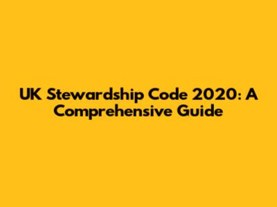 UK Stewardship Code 2020: A Comprehensive Guide