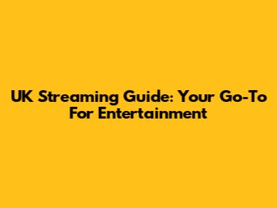 UK Streaming Guide: Your Go-To For Entertainment