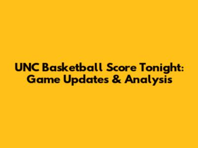 UNC Basketball Score Tonight: Game Updates & Analysis