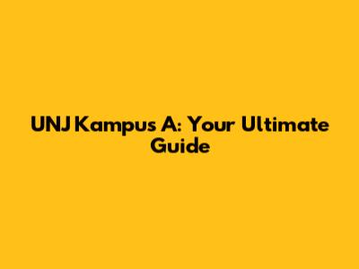 UNJ Kampus A: Your Ultimate Guide