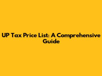 UP Tax Price List: A Comprehensive Guide