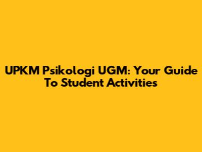 UPKM Psikologi UGM: Your Guide To Student Activities