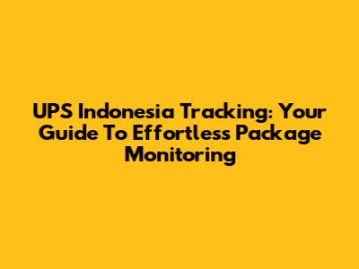 UPS Indonesia Tracking: Your Guide To Effortless Package Monitoring