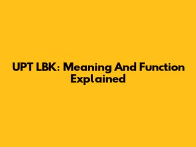 UPT LBK: Meaning And Function Explained